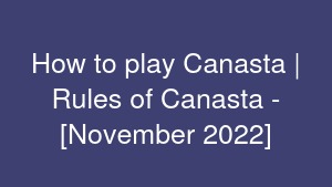How to play Canasta | Rules of Canasta - [November 2022]